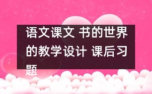 語(yǔ)文課文 書(shū)的世界的教學(xué)設(shè)計(jì) 課后習(xí)題答案