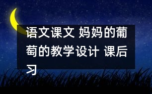 語文課文 媽媽的葡萄的教學(xué)設(shè)計(jì) 課后習(xí)題答案