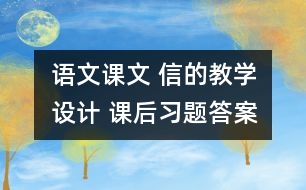 語文課文 信的教學設計 課后習題答案