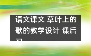 語文課文 草葉上的歌的教學(xué)設(shè)計 課后習題答案