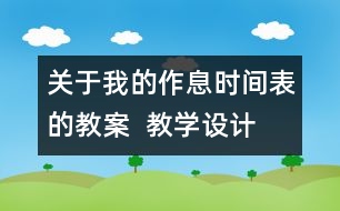 關(guān)于我的作息時(shí)間表的教案  教學(xué)設(shè)計(jì)