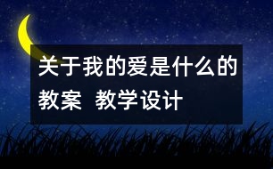 關于我的愛是什么的教案  教學設計