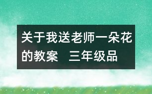 關于我送老師一朵花的教案   三年級品德與社會教學設計