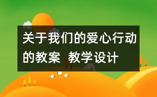 關(guān)于我們的愛心行動的教案  教學(xué)設(shè)計