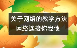 關(guān)于網(wǎng)絡(luò)的教學(xué)方法   網(wǎng)絡(luò)連接你我他教學(xué)設(shè)計