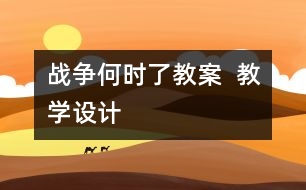 戰(zhàn)爭何時了教案  教學(xué)設(shè)計