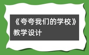 《夸夸我們的學(xué)校》教學(xué)設(shè)計