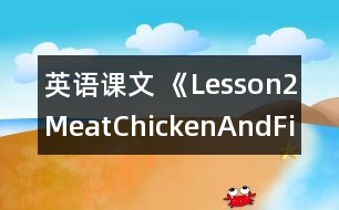 英語課文 《Lesson2Meat、ChickenAndFish》教案 教學(xué)資料 教學(xué)設(shè)計(jì)