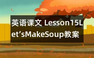 英語課文 Lesson15：Let’sMakeSoup!教案 教學(xué)資料 教學(xué)設(shè)計