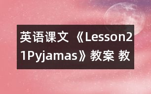 英語課文 《Lesson21Pyjamas》教案 教學資料 教學設計