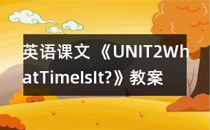 英語課文 《UNIT2WhatTimeIsIt?》教案與教學(xué)反思pa