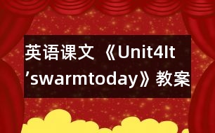 英語(yǔ)課文 《Unit4It’swarmtoday》教案與教學(xué)反思part2