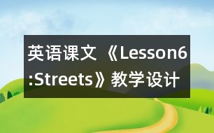 英語(yǔ)課文 《Lesson6:Streets》教學(xué)設(shè)計(jì)