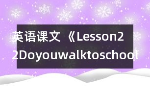 英語(yǔ)課文 《Lesson22Doyouwalktoschool?》教案