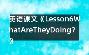 英語課文《Lesson6WhatAreTheyDoing？》教案