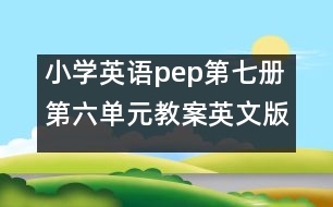 小學(xué)英語pep第七冊第六單元教案英文版 教學(xué)資料