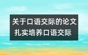 關(guān)于口語(yǔ)交際的論文 扎實(shí)培養(yǎng)口語(yǔ)交際能力