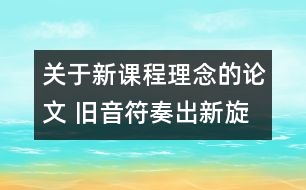 關于新課程理念的論文 舊音符奏出新旋律