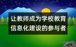 讓教師成為學校教育信息化建設的參與者和研究者