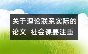 關(guān)于理論聯(lián)系實(shí)際的論文  社會(huì)課要注重理論聯(lián)系實(shí)際