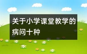 關(guān)于小學(xué)課堂教學(xué)的“病問”十種