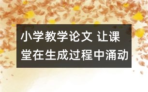 小學教學論文 讓課堂在生成過程中涌動生命的活力