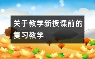 關(guān)于教學(xué)新授課前的復(fù)習(xí)教學(xué)