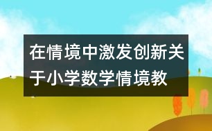 在情境中激發(fā)創(chuàng)新—關于小學數學情境教學策略探討兼及案例評析