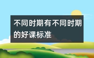 不同時(shí)期有不同時(shí)期的好課標(biāo)準(zhǔn)