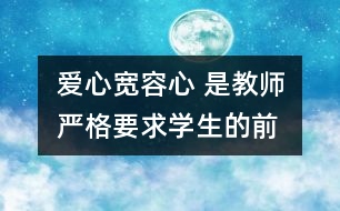 愛心、寬容心 是教師嚴格要求學生的前提