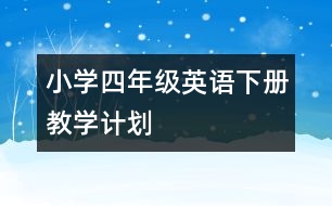 小學(xué)四年級英語下冊教學(xué)計(jì)劃