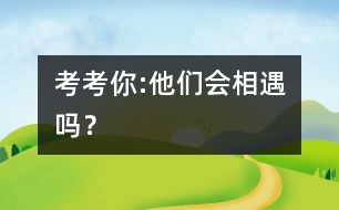 考考你:他們會(huì)相遇嗎？