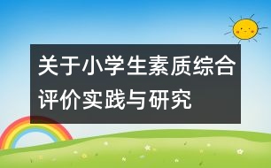 關于小學生素質綜合評價實踐與研究