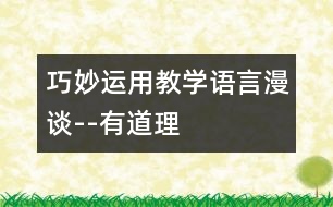 巧妙運(yùn)用：教學(xué)語(yǔ)言漫談--“有道理”