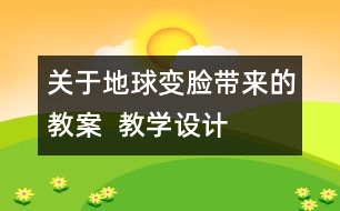 關(guān)于地球“變臉”帶來的教案  教學(xué)設(shè)計—大象版五年級上冊