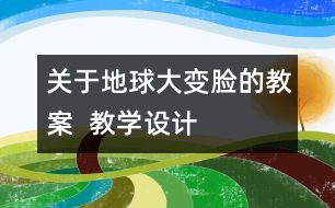 關于地球大“變臉”的教案  教學設計  大象版五年級上冊