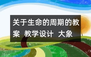 關(guān)于生命的周期的教案  教學(xué)設(shè)計  大象版五年級上冊