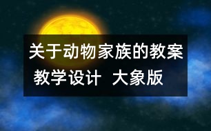 關(guān)于動(dòng)物家族的教案 教學(xué)設(shè)計(jì)  大象版四年級(jí)上冊(cè)