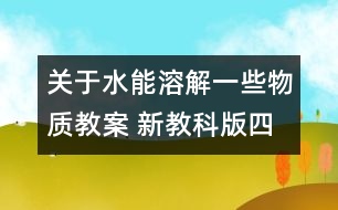 關(guān)于水能溶解一些物質(zhì)教案 新教科版四年級(jí)科學(xué)上冊(cè)第一單元教案上