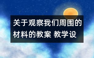 關(guān)于觀察我們周圍的材料的教案 教學(xué)設(shè)計(jì) 新教科版三年級科學(xué)上冊第三單元教案上