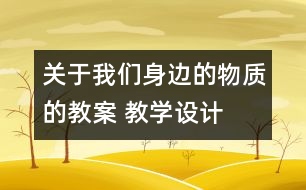 關于我們身邊的物質(zhì)的教案 教學設計  新教科版六年級下冊科學教案