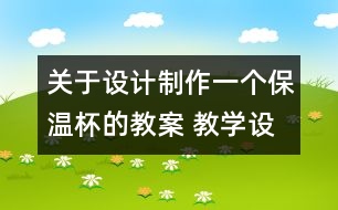 關(guān)于設(shè)計(jì)制作一個(gè)保溫杯的教案 教學(xué)設(shè)計(jì)  新教科版五年級(jí)下冊(cè)科學(xué)教案