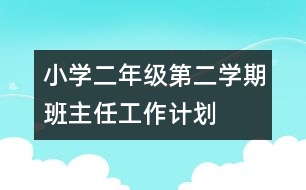 小學二年級第二學期班主任工作計劃