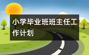 小學畢業(yè)班班主任工作計劃