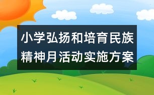 小學(xué)弘揚和培育民族精神月活動實施方案與相關(guān)資料