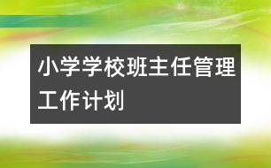 小學學校班主任管理工作計劃