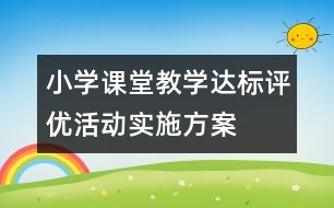 小學(xué)課堂教學(xué)達標(biāo)評優(yōu)活動實施方案