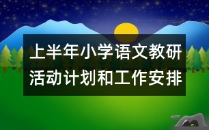 上半年小學(xué)語文教研活動計劃和工作安排