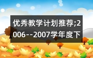 優(yōu)秀教學(xué)計(jì)劃推薦;2006--2007學(xué)年度下學(xué)期新城子街第二小學(xué)教學(xué)工作計(jì)劃