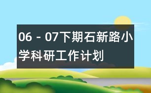 06－07下期石新路小學(xué)科研工作計劃